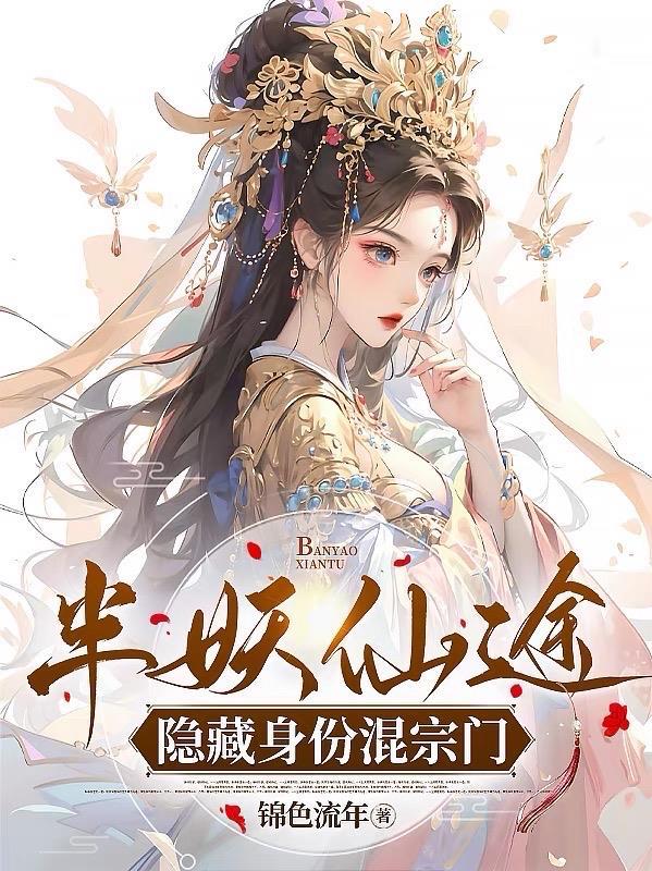 半妖仙途隐藏身份混宗门 锦色流年 半妖仙途隐藏身份混宗门 锦色流年