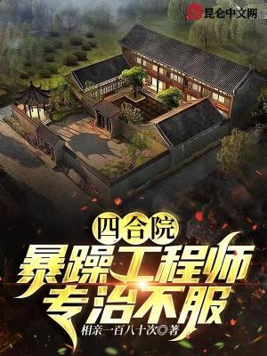 四合院暴躁工程师专治不服笔趣阁 四合院暴躁工程师专治不服笔趣阁