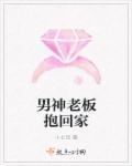 男神老板抱回家漫画 男神老板抱回家漫画