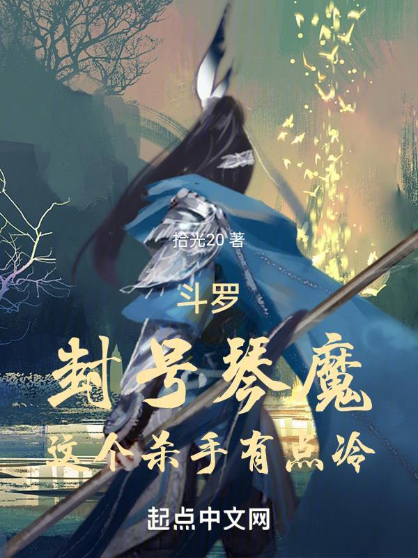 斗罗封号琴魔这个杀手有点冷笔趣阁 斗罗封号琴魔这个杀手有点冷笔趣阁