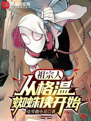 祖宗人:从格温蜘蛛侠开始 祖宗人:从格温蜘蛛侠开始