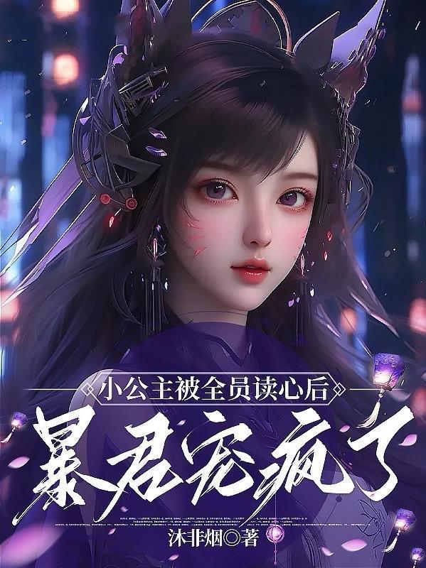 小公主被全员读心后,暴君宠疯了 小公主被全员读心后,暴君宠疯了