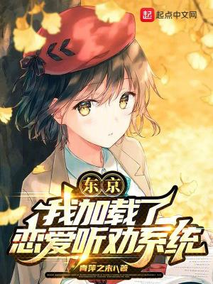 东京:我加载了恋爱听劝系统 东京:我加载了恋爱听劝系统