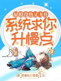 屁股没热又飞升,系统求你升慢点云笑剑无痕 屁股没热又飞升,系统求你升慢点云笑剑无痕