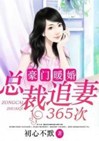 豪门暖婚:总裁追妻365次 豪门暖婚:总裁追妻365次