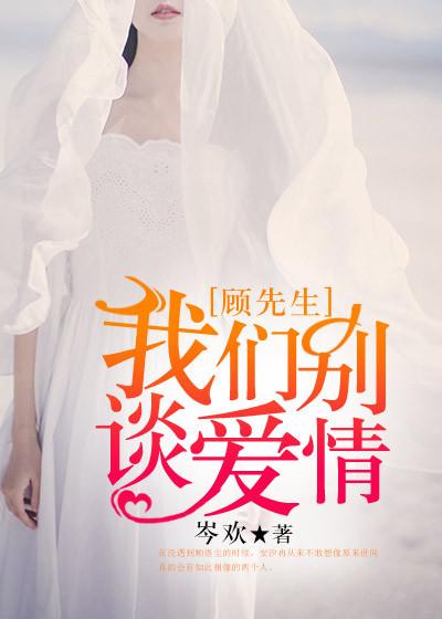 顾先生,我们别谈爱情 顾先生,我们别谈爱情