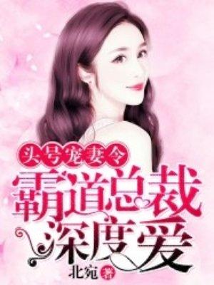 头号宠妻令:霸道总裁深度爱 头号宠妻令:霸道总裁深度爱