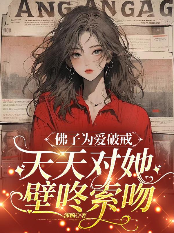 佛子为爱破戒,天天对她壁咚索吻 佛子为爱破戒,天天对她壁咚索吻